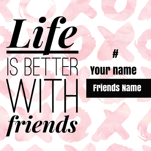 Life is Better With Friends Whatsapp Status With Name