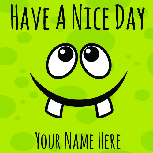 Have a Nice Day Funny Whatsapp Greeting With Your Name